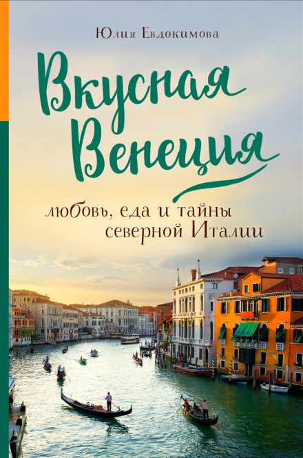 Delicious Venice. Love, Food and Secrets of Northern Italy